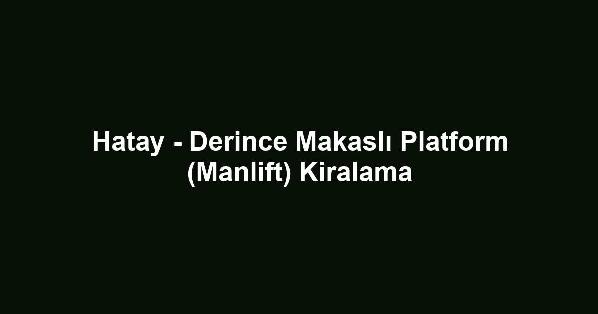 Hatay - Derince Makaslı Platform (Manlift) Kiralama