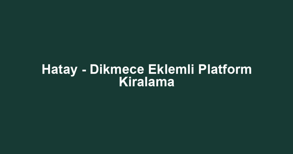 Hatay - Dikmece Eklemli Platform Kiralama