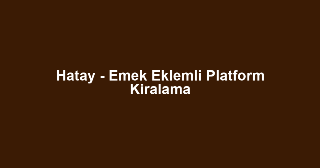 Hatay - Emek Eklemli Platform Kiralama