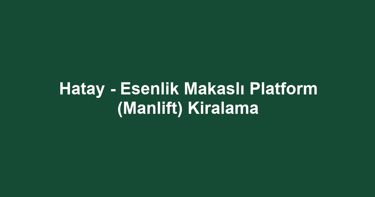 Hatay - Esenlik Makaslı Platform (Manlift) Kiralama