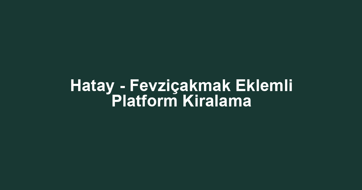 Hatay - Fevziçakmak Eklemli Platform Kiralama