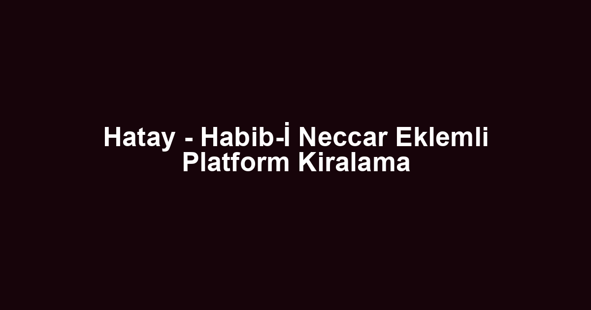 Hatay - Habib-İ Neccar Eklemli Platform Kiralama