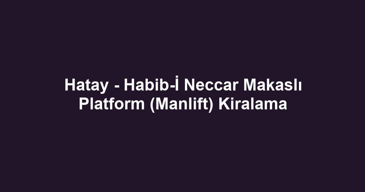 Hatay - Habib-İ Neccar Makaslı Platform (Manlift) Kiralama