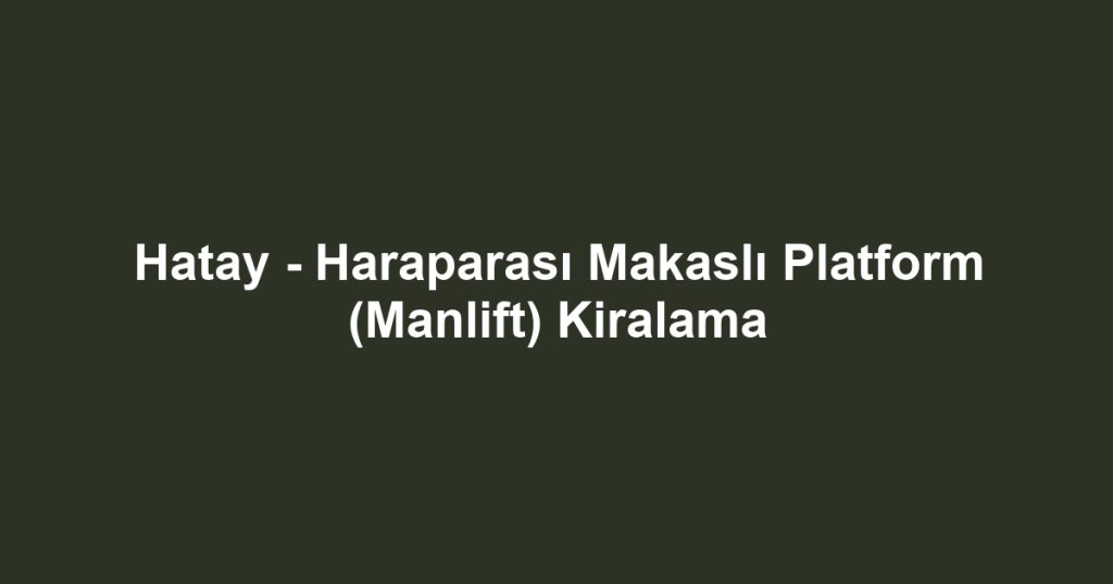 Hatay - Haraparası Makaslı Platform (Manlift) Kiralama