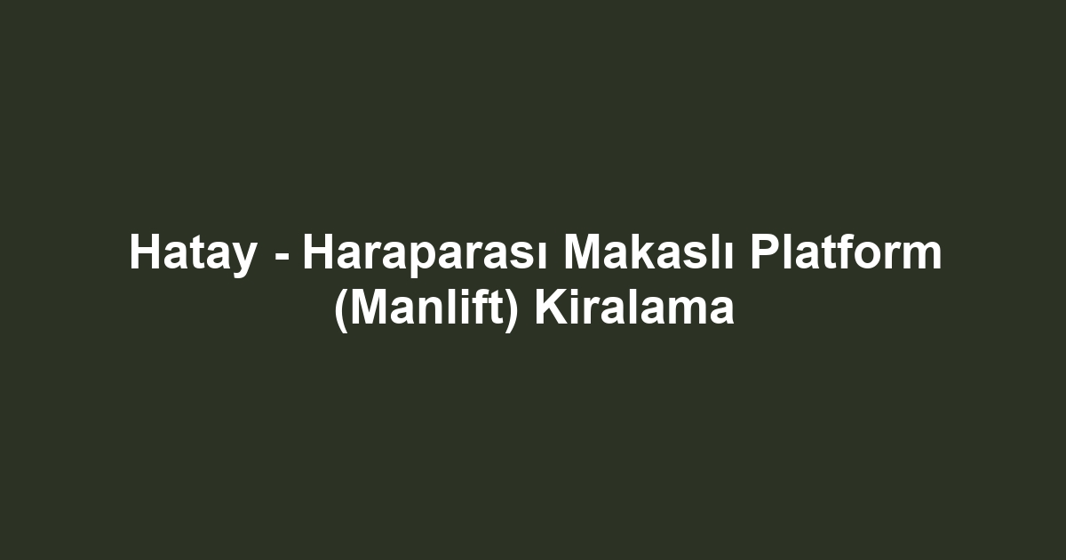 Hatay - Haraparası Makaslı Platform (Manlift) Kiralama
