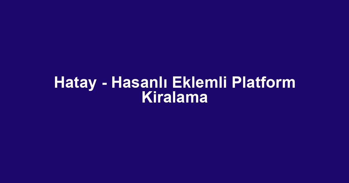 Hatay - Hasanlı Eklemli Platform Kiralama