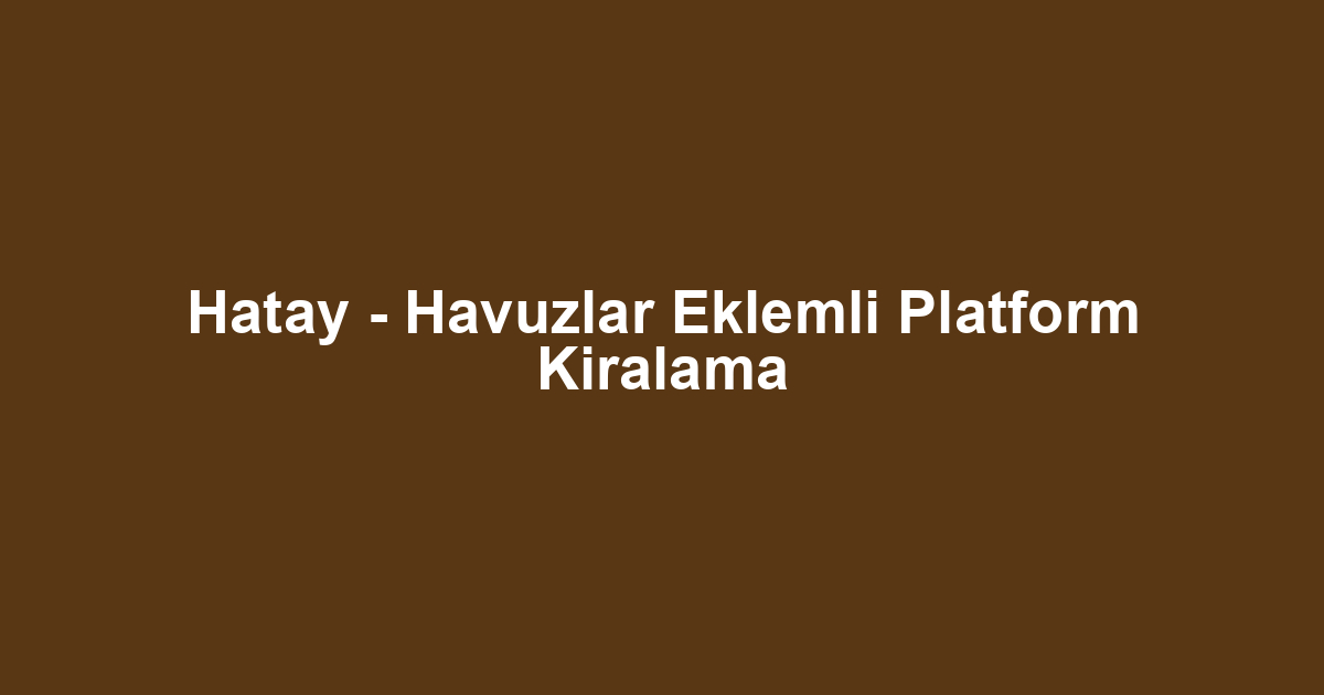 Hatay - Havuzlar Eklemli Platform Kiralama