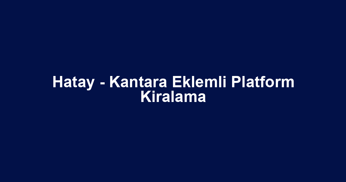 Hatay - Kantara Eklemli Platform Kiralama