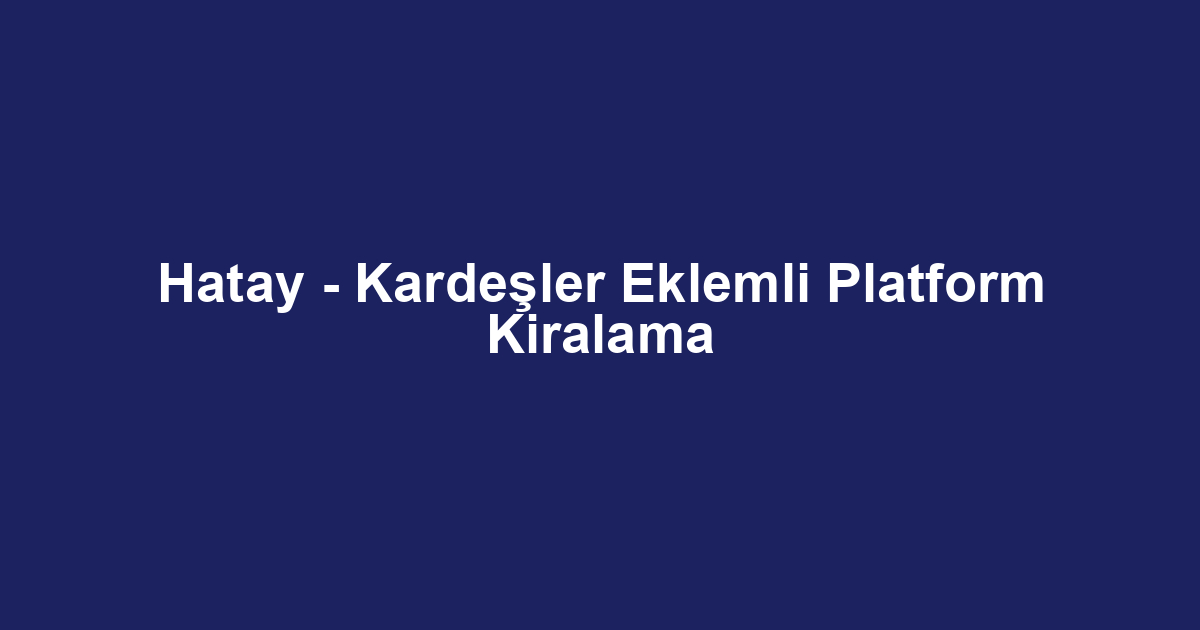 Hatay - Kardeşler Eklemli Platform Kiralama