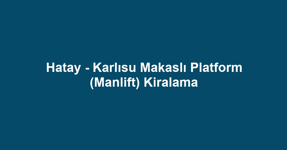 Hatay - Karlısu Makaslı Platform (Manlift) Kiralama