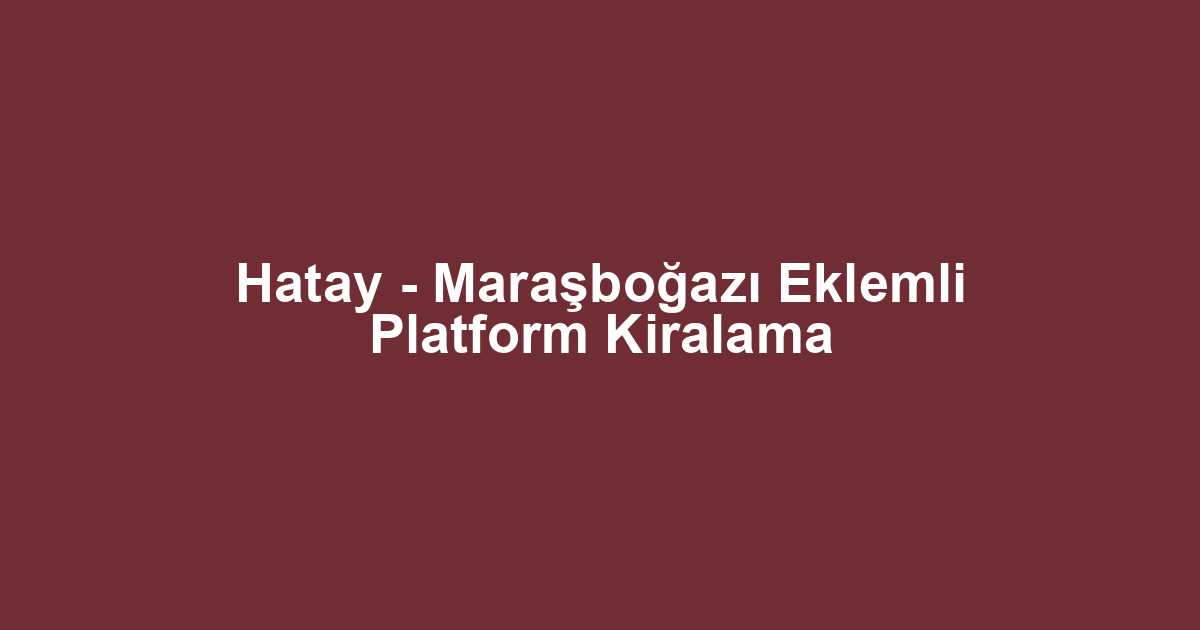 Hatay - Maraşboğazı Eklemli Platform Kiralama