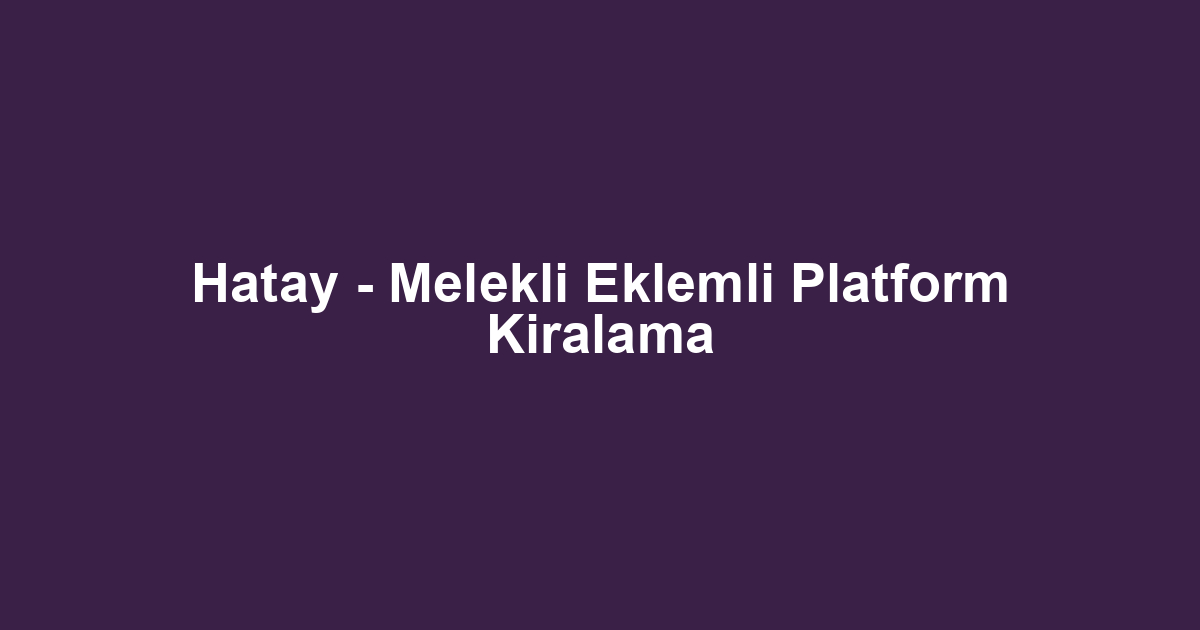 Hatay - Melekli Eklemli Platform Kiralama