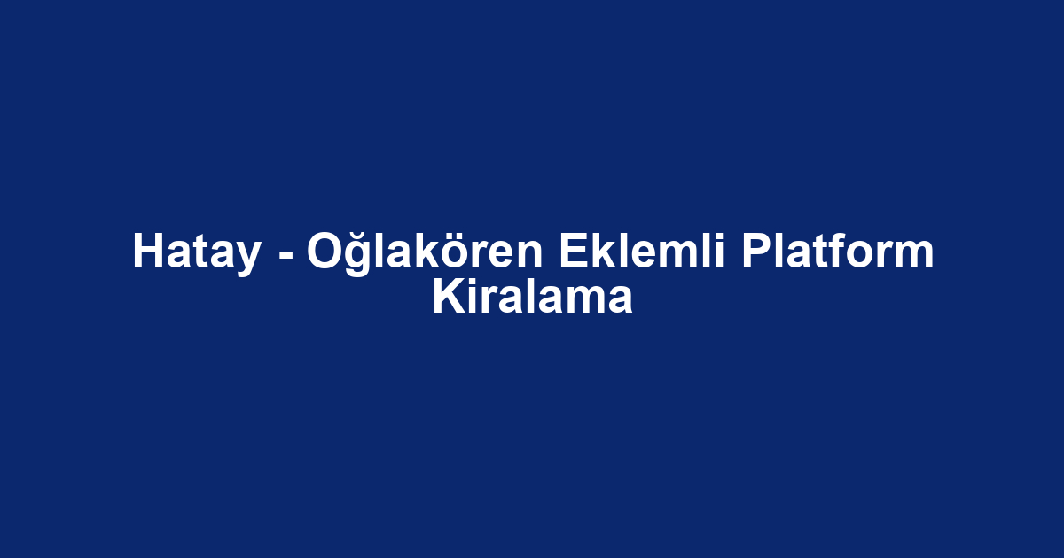 Hatay - Oğlakören Eklemli Platform Kiralama