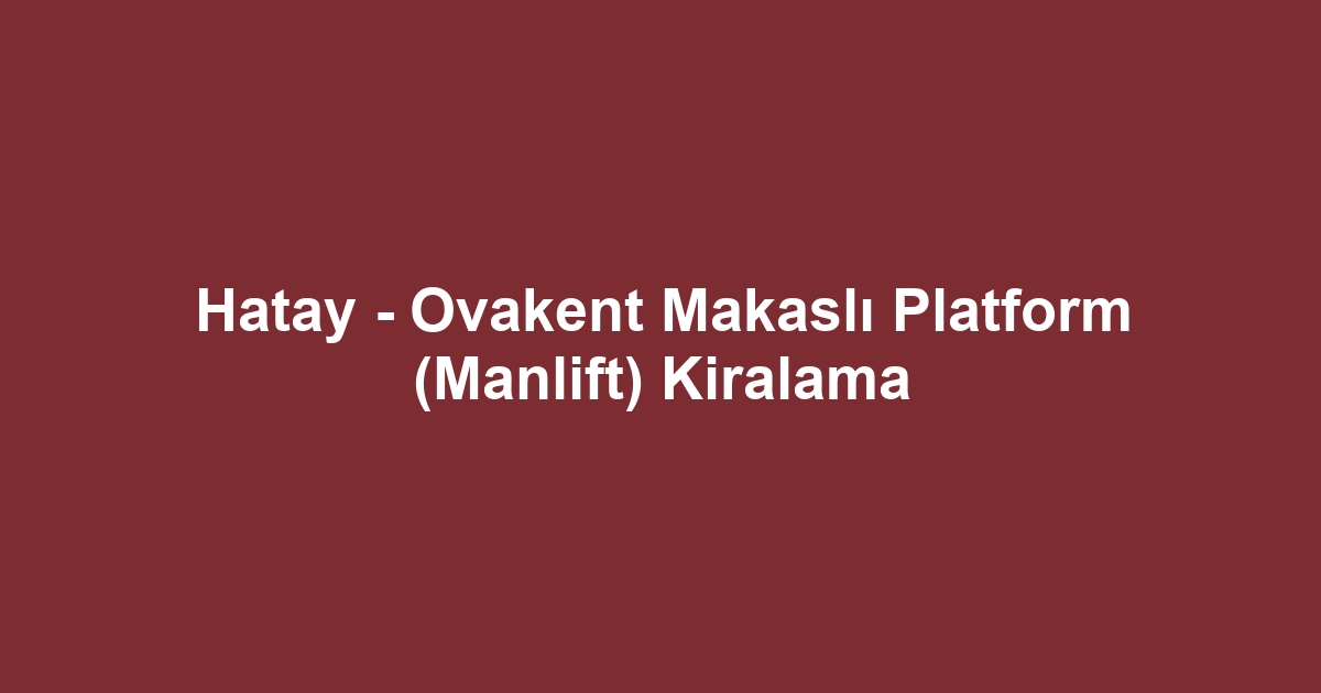 Hatay - Ovakent Makaslı Platform (Manlift) Kiralama