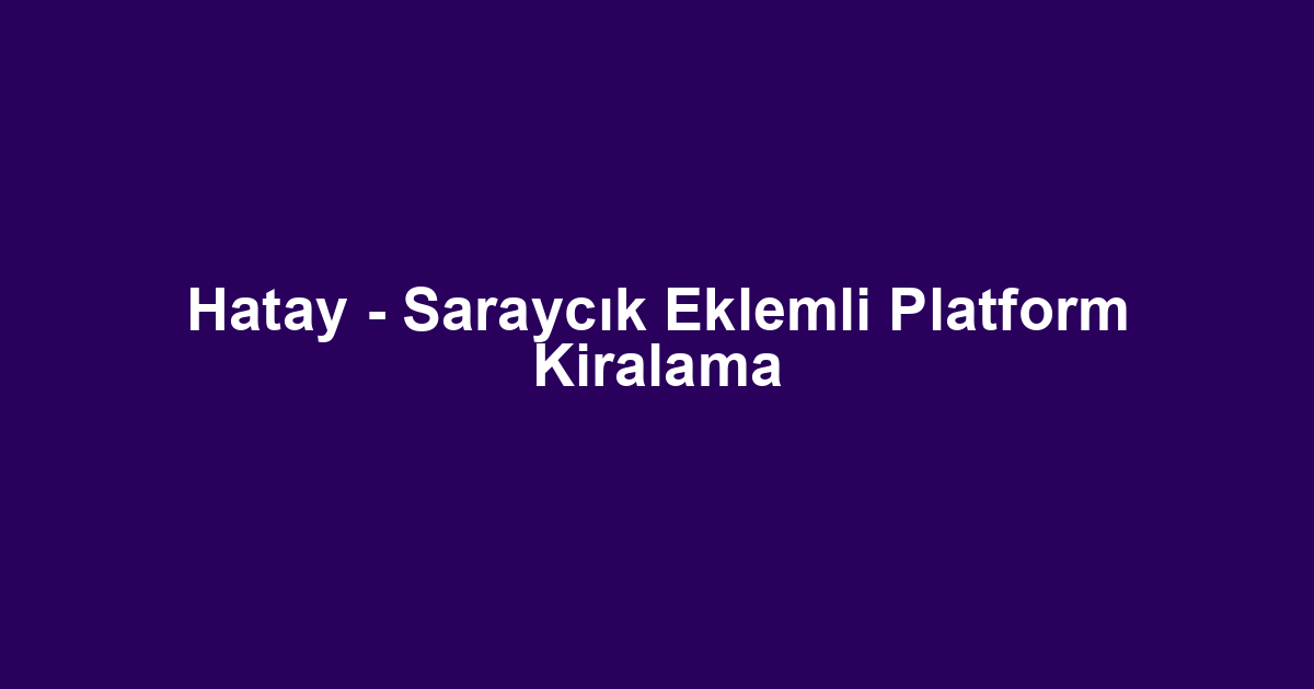 Hatay - Saraycık Eklemli Platform Kiralama