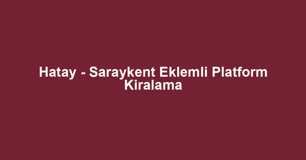Hatay - Saraykent Eklemli Platform Kiralama