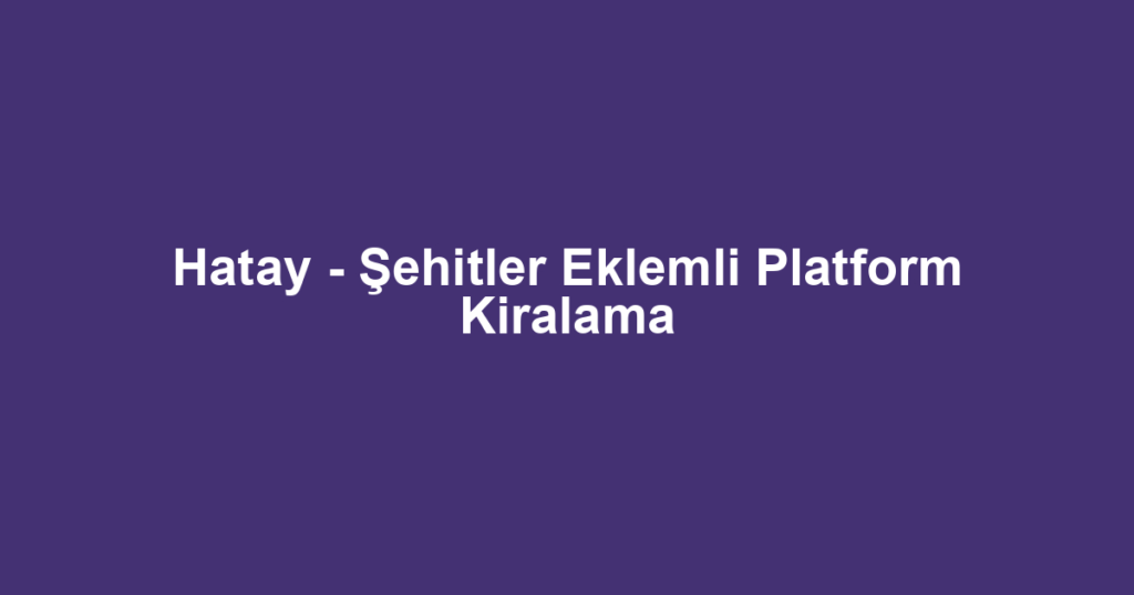 Hatay - Şehitler Eklemli Platform Kiralama