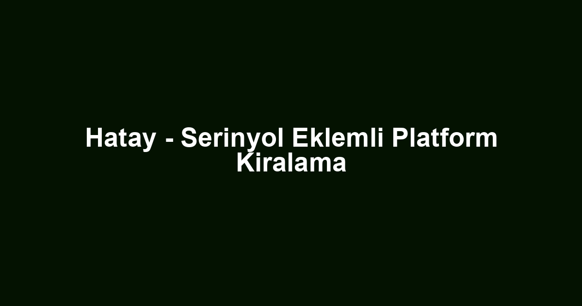 Hatay - Serinyol Eklemli Platform Kiralama