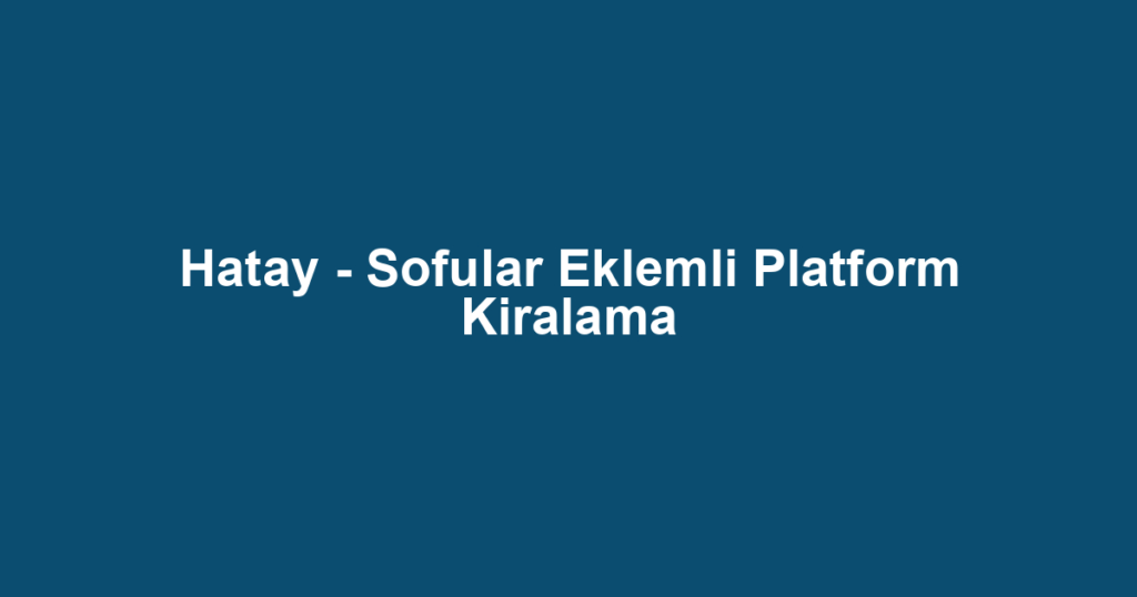 Hatay - Sofular Eklemli Platform Kiralama