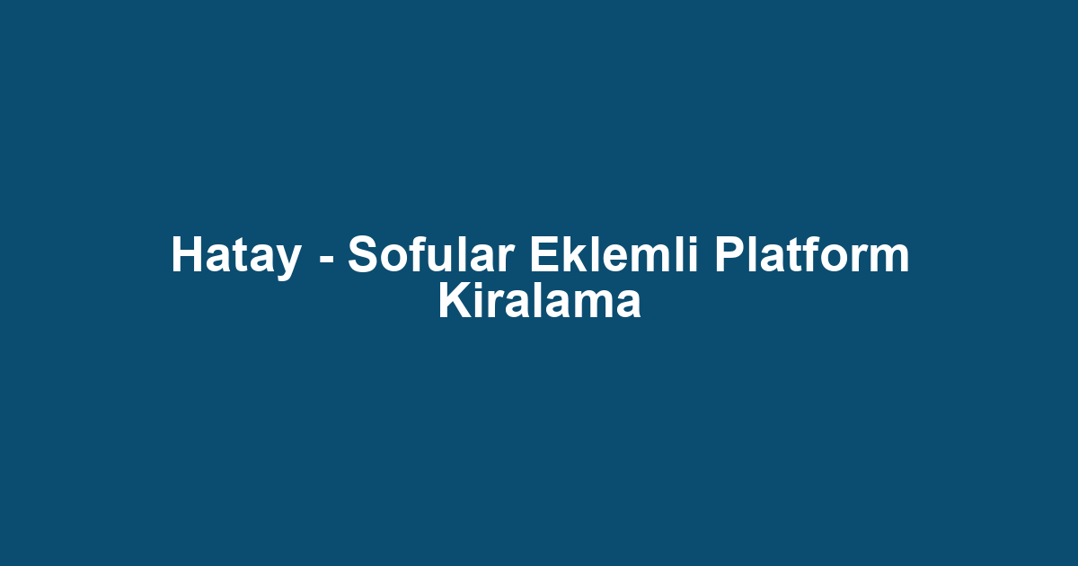 Hatay - Sofular Eklemli Platform Kiralama