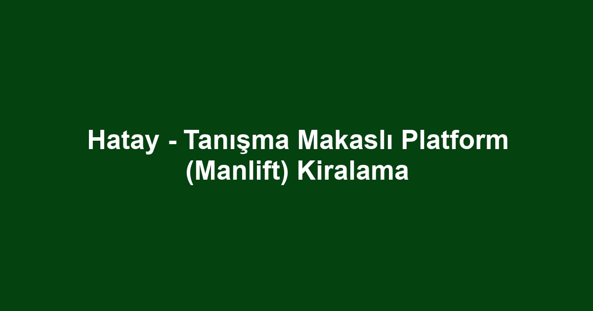 Hatay - Tanışma Makaslı Platform (Manlift) Kiralama