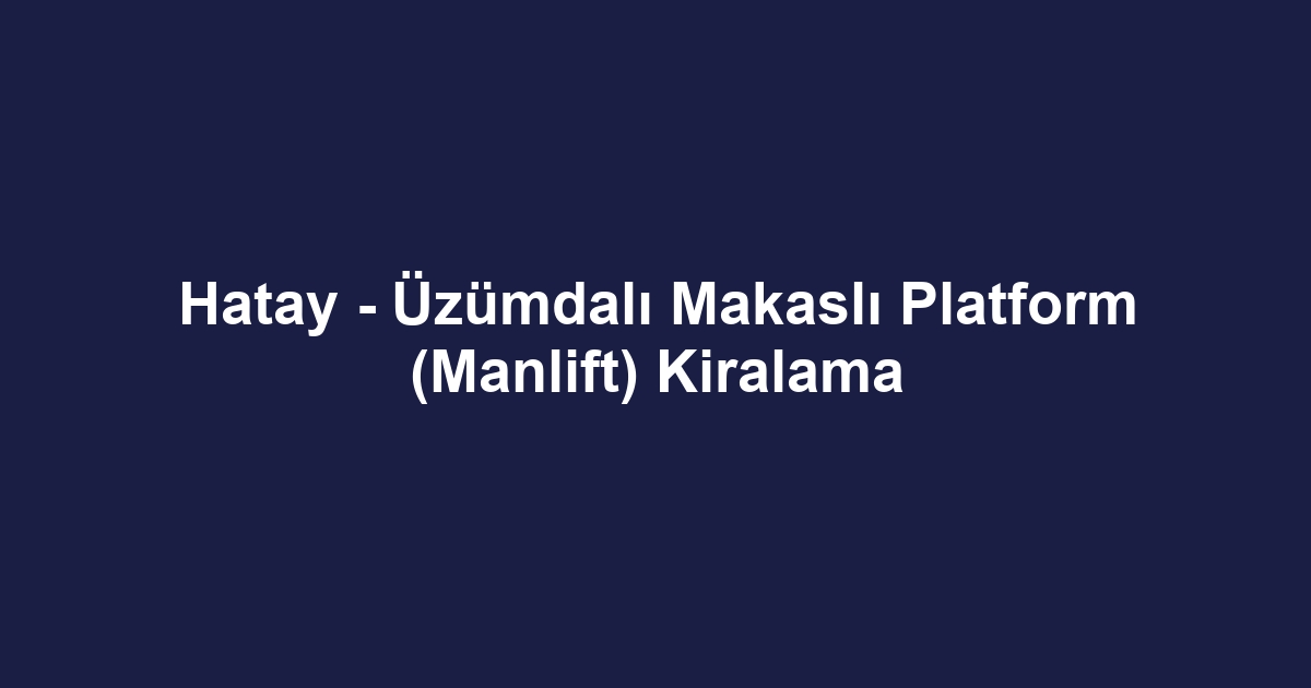 Hatay - Üzümdalı Makaslı Platform (Manlift) Kiralama