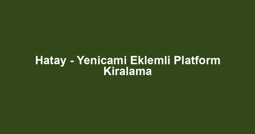 Hatay - Yenicami Eklemli Platform Kiralama