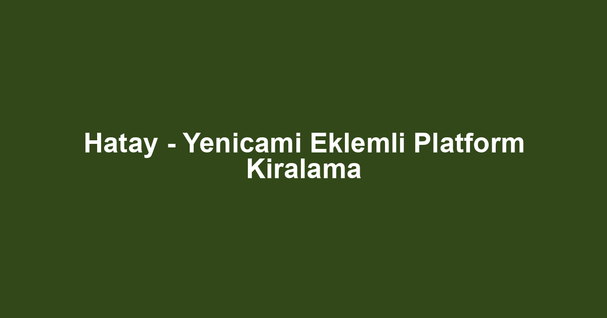 Hatay - Yenicami Eklemli Platform Kiralama