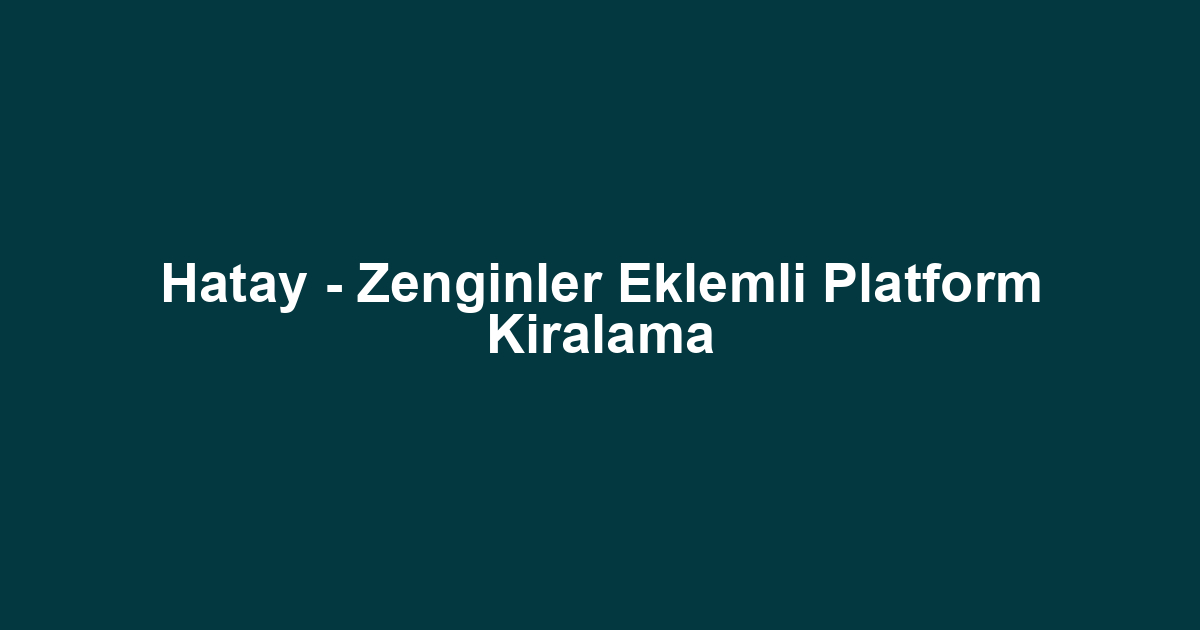 Hatay - Zenginler Eklemli Platform Kiralama
