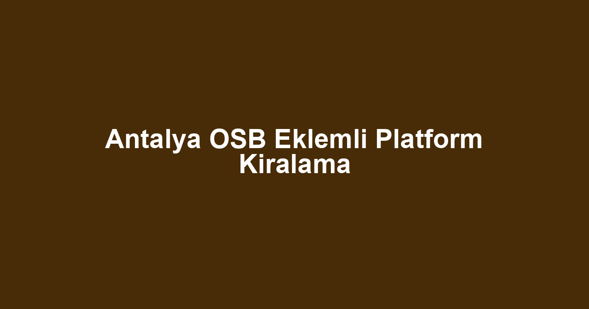Antalya OSB Eklemli Platform Kiralama