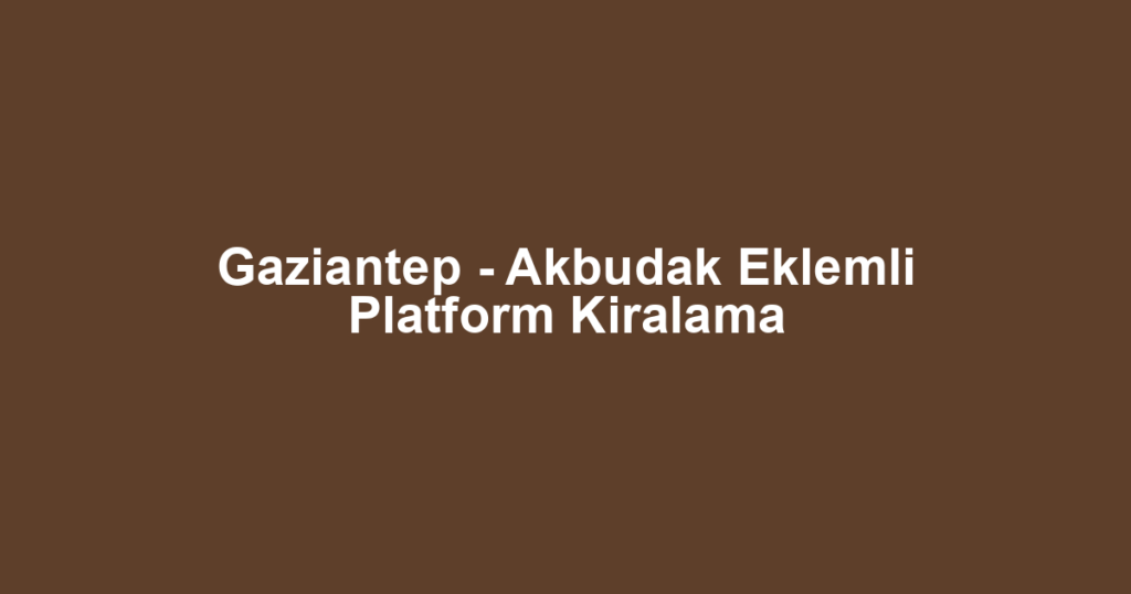 Gaziantep - Akbudak Eklemli Platform Kiralama