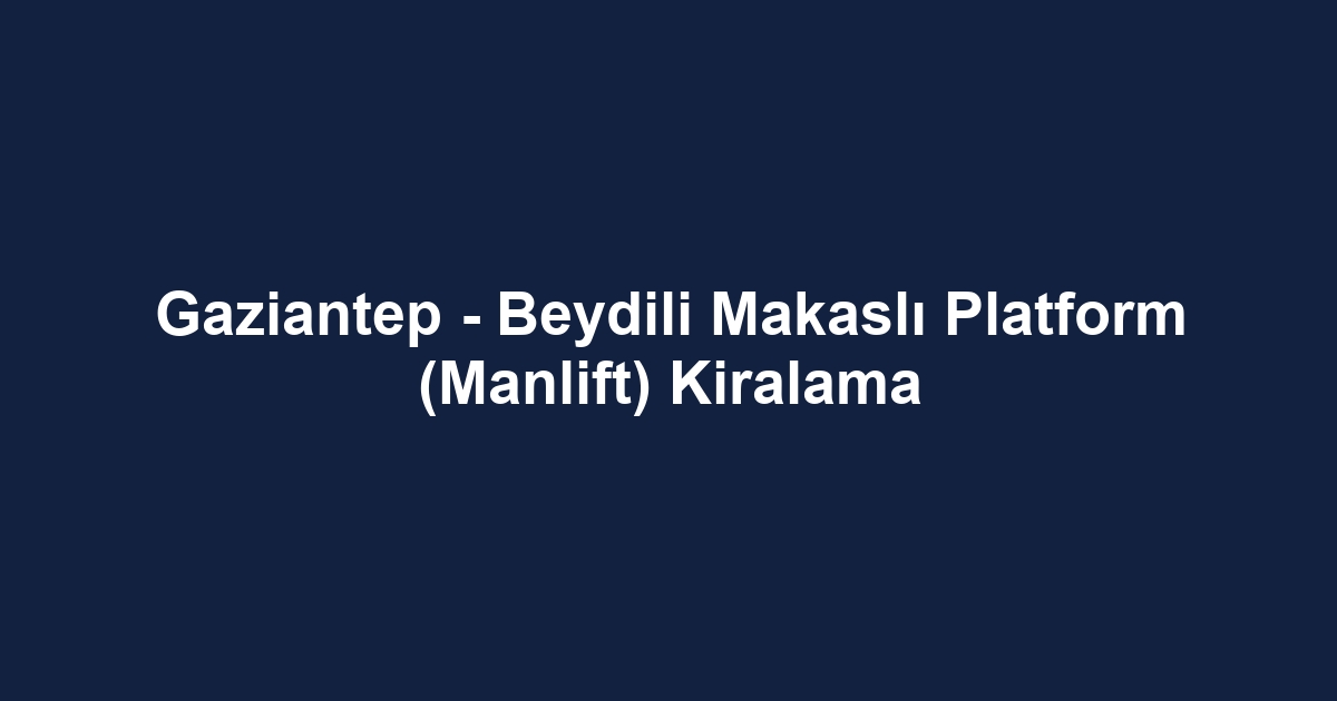Gaziantep - Beydili Makaslı Platform (Manlift) Kiralama