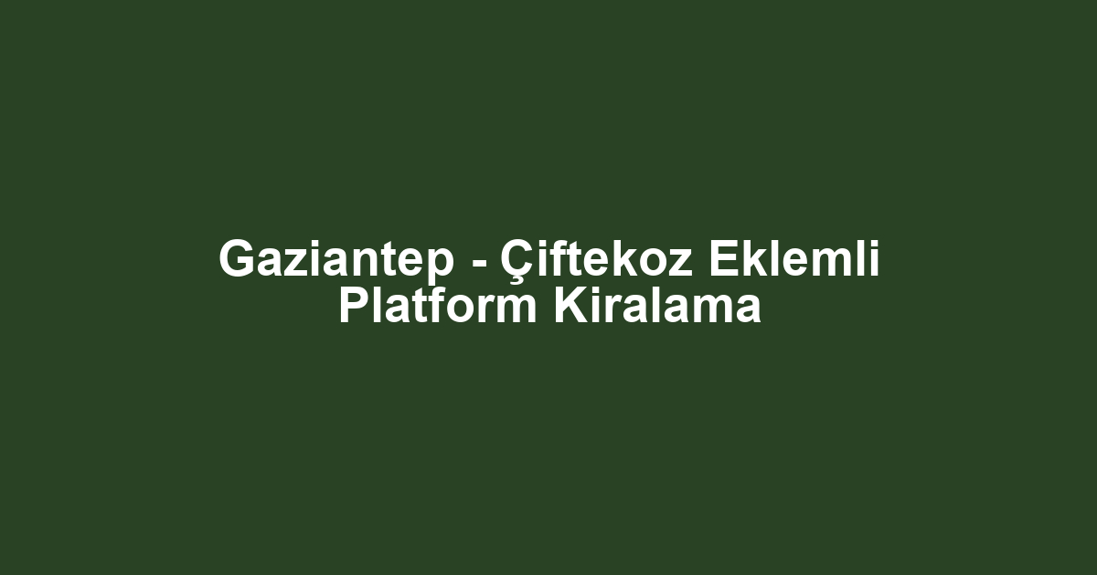 Gaziantep - Çiftekoz Eklemli Platform Kiralama