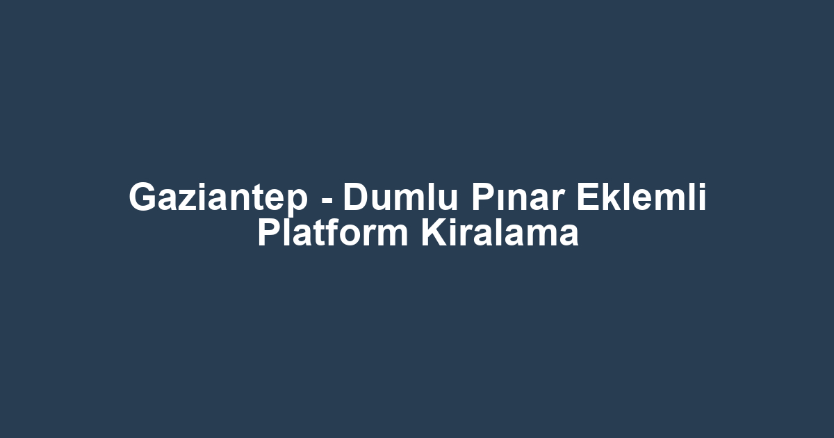 Gaziantep - Dumlu Pınar Eklemli Platform Kiralama