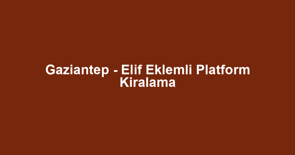 Gaziantep - Elif Eklemli Platform Kiralama