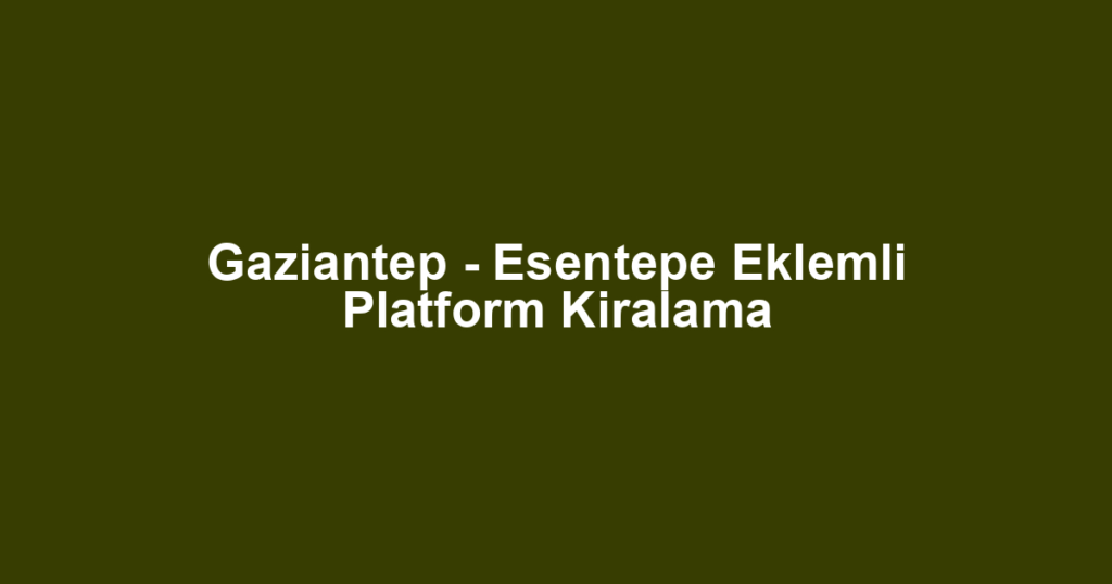 Gaziantep - Esentepe Eklemli Platform Kiralama