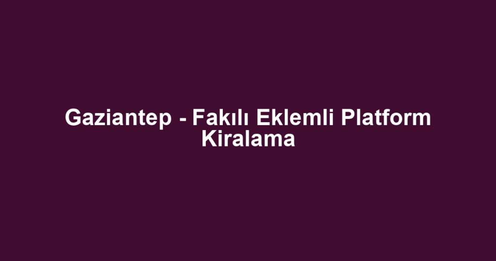 Gaziantep - Fakılı Eklemli Platform Kiralama