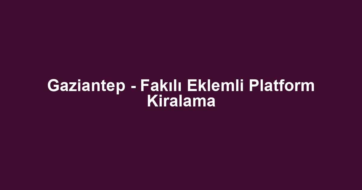 Gaziantep - Fakılı Eklemli Platform Kiralama