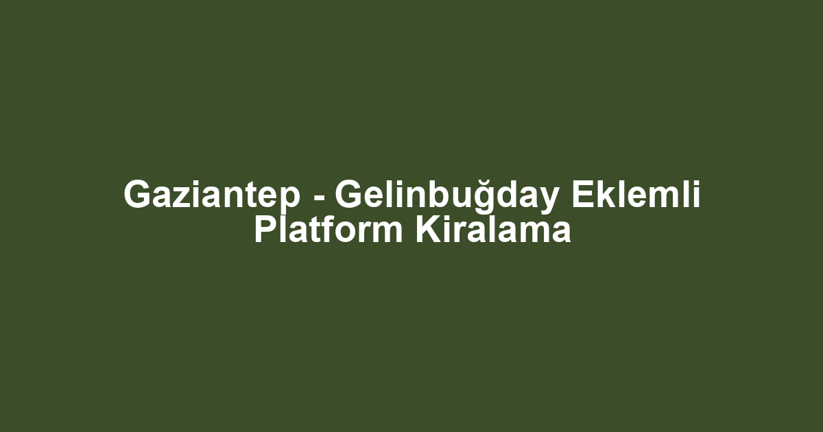 Gaziantep - Gelinbuğday Eklemli Platform Kiralama