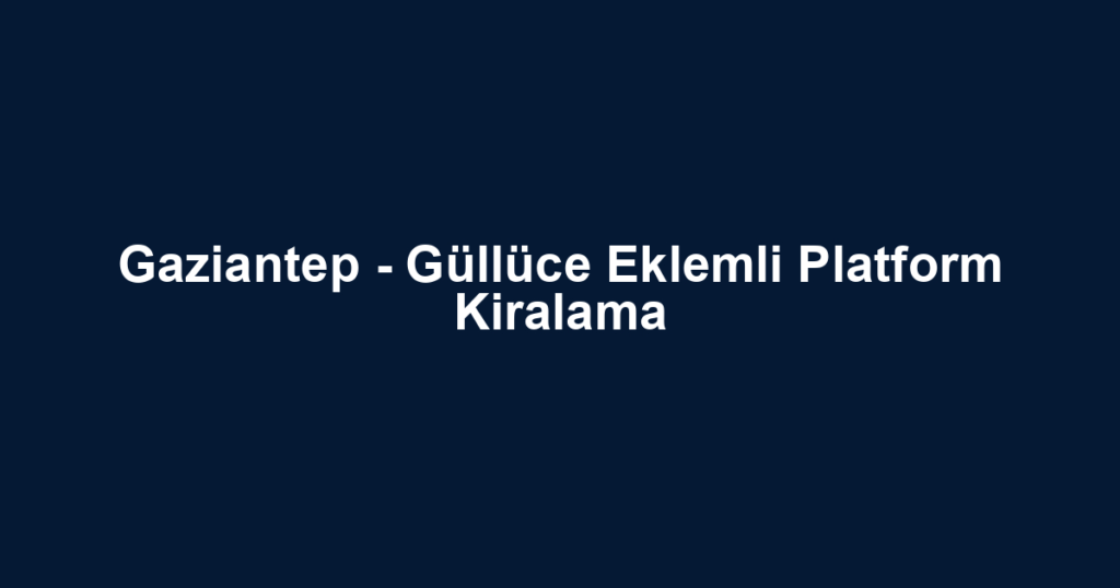 Gaziantep - Güllüce Eklemli Platform Kiralama