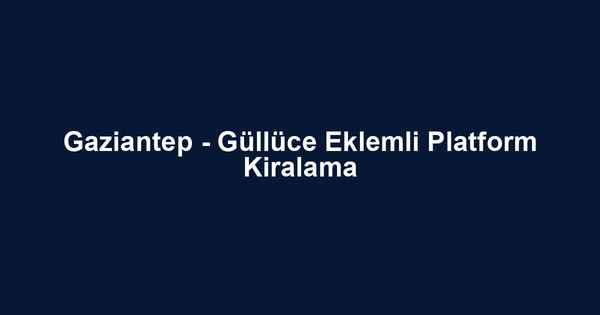 Gaziantep - Güllüce Eklemli Platform Kiralama