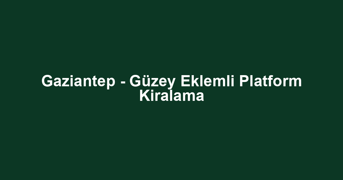 Gaziantep - Güzey Eklemli Platform Kiralama