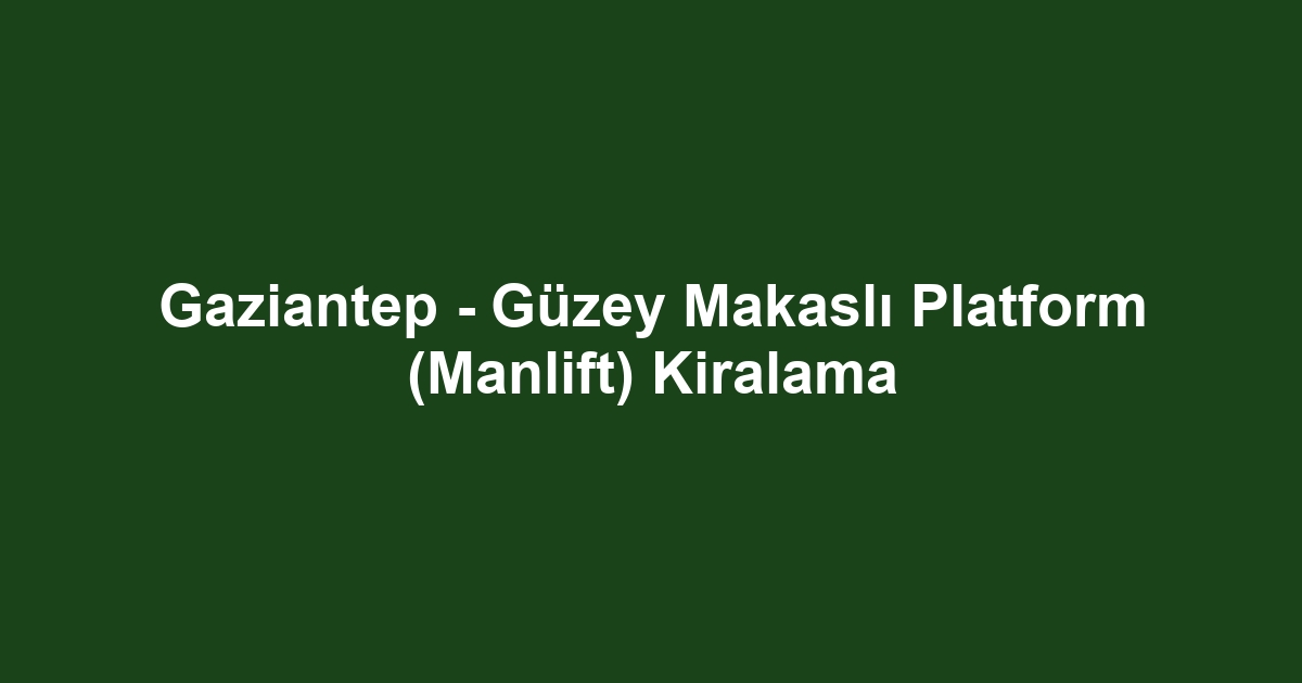 Gaziantep - Güzey Makaslı Platform (Manlift) Kiralama