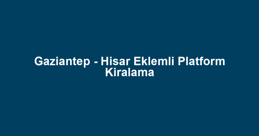 Gaziantep - Hisar Eklemli Platform Kiralama