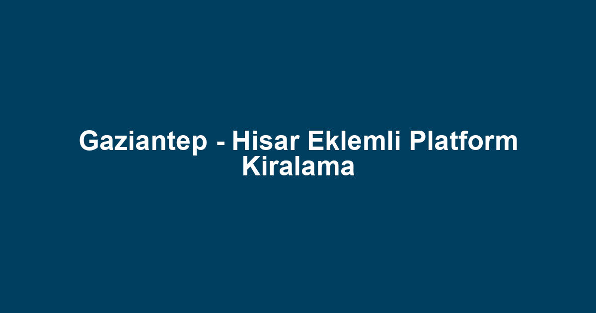 Gaziantep - Hisar Eklemli Platform Kiralama