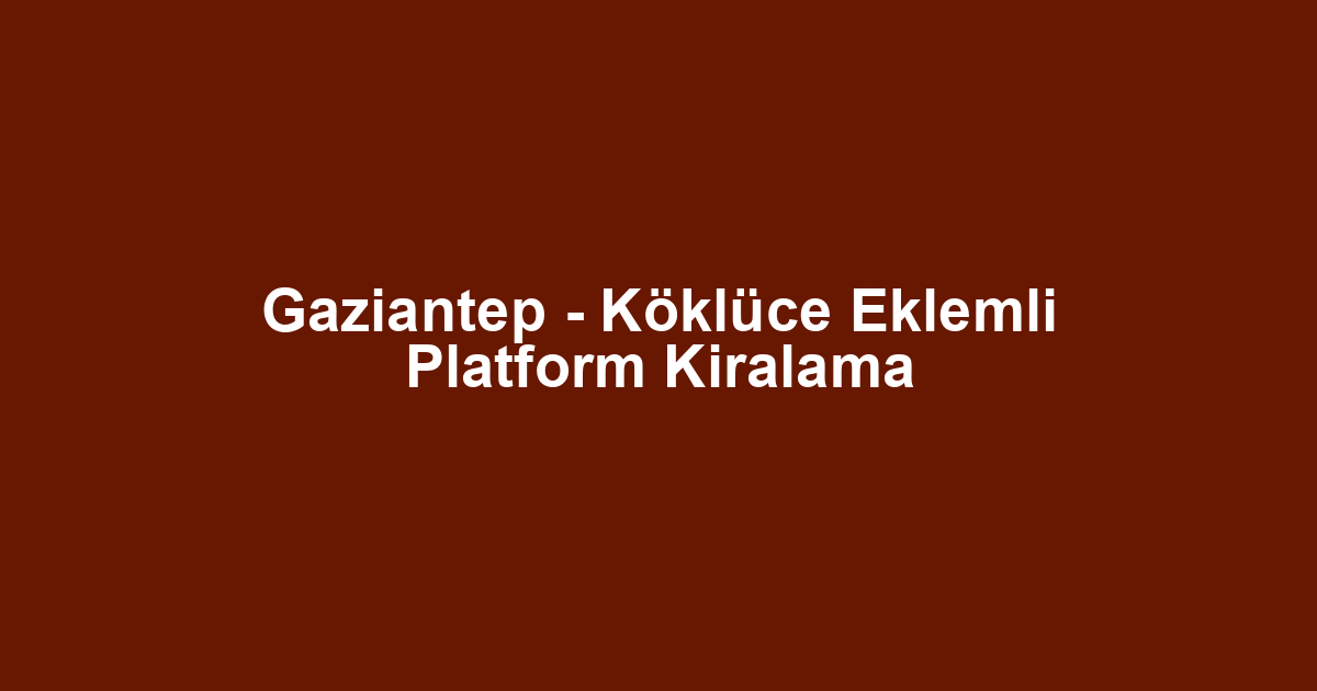 Gaziantep - Köklüce Eklemli Platform Kiralama