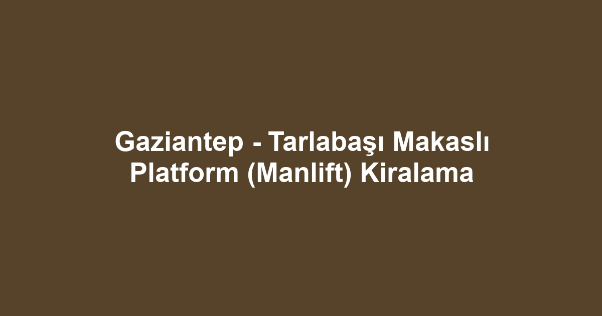 Gaziantep - Tarlabaşı Makaslı Platform (Manlift) Kiralama