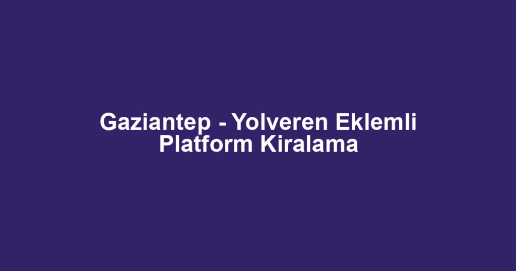 Gaziantep - Yolveren Eklemli Platform Kiralama