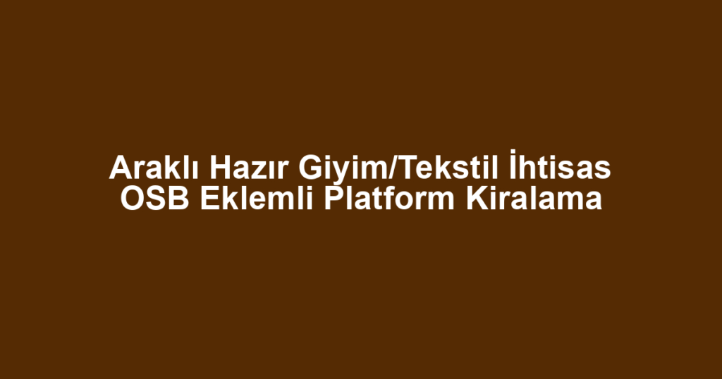 Araklı Hazır Giyim/Tekstil İhtisas OSB Eklemli Platform Kiralama