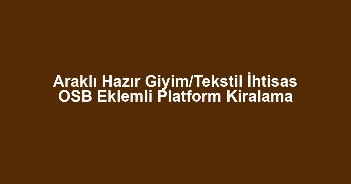 Araklı Hazır Giyim/Tekstil İhtisas OSB Eklemli Platform Kiralama